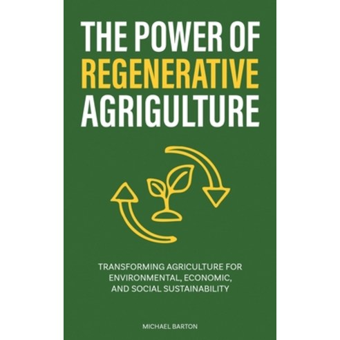 (영문도서) The Power of Regenerative Agriculture: Transforming Agriculture for Environmental Economic ... Paperback, Book Bound Studios, English, 9781922435439
