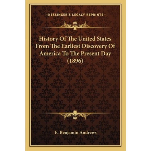 History Of The United States From The Earliest Discovery Of America To The Present Day (1896) Paperback, Kessinger Publishing