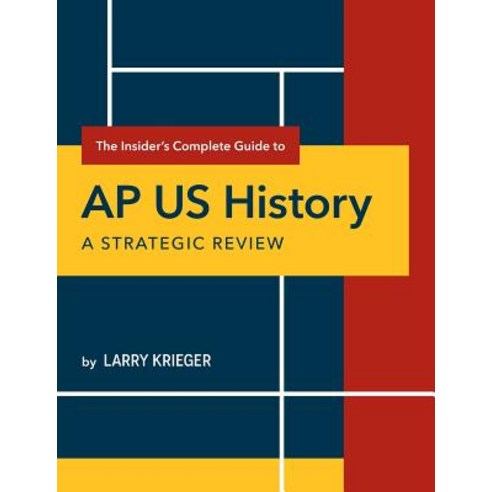 The Insider''s Complete Guide to AP Us History A Strategic Review, Larry Prep LLC