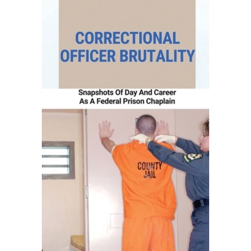 (영문도서) Correctional Officer Brutality: Snapshots Of Day And Career As A Federal Prison Chaplain: Fed... Paperback, Independently Published, English, 9798509745829
