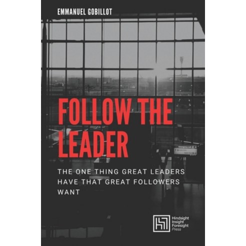 Follow The Leader: The one thing great leaders have that great followers want Paperback, Independently Published, English, 9798735476368