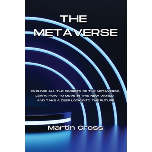 (영문도서) The Metaverse: Explore all the secrets of the Metaverse learn how to move in this new world ... Paperback, Martin Cross