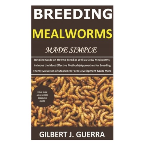 Breeding Mealworms Made Simple: Detailed Guide onHow to Breed as Well as Grow Mealworms;Includes the... Paperback, Independently Published