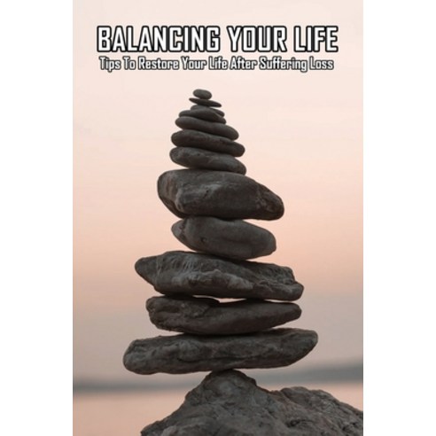 (영문도서) Balancing Your Life: Tips To Restore Your Life After Suffering Loss: Ways To Restore Balance ... Paperback, Independently Published, English, 9798732125719