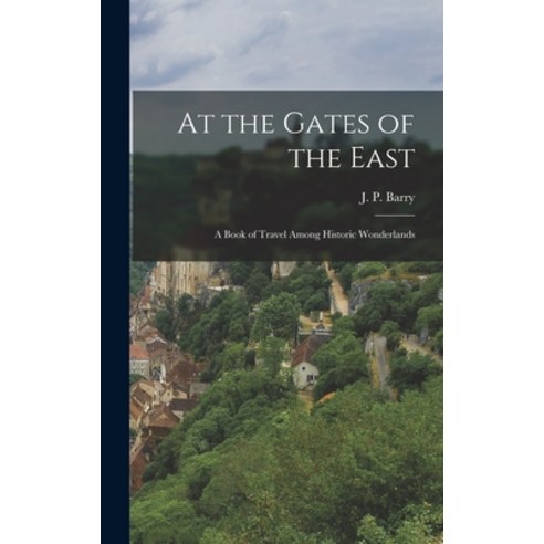 (영문도서) At the Gates of the East: a Book of Travel Among Historic Wonderlands Hardcover, Legare Street Press, English, 9781013399114
