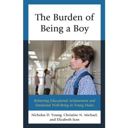 The Burden of Being a Boy: Bolstering Educational Achievement and Emotional Well-Being in Young Males Hardcover, Rowman & Littlefield Publishers