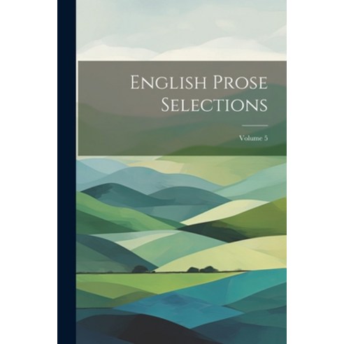 (영문도서) English Prose Selections; Volume 5 Paperback, Legare Street Press, 9781021757951