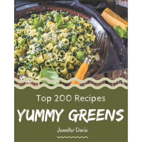Top 200 Yummy Greens Recipes: More Than a Yummy Greens Cookbook Paperback, Independently Published