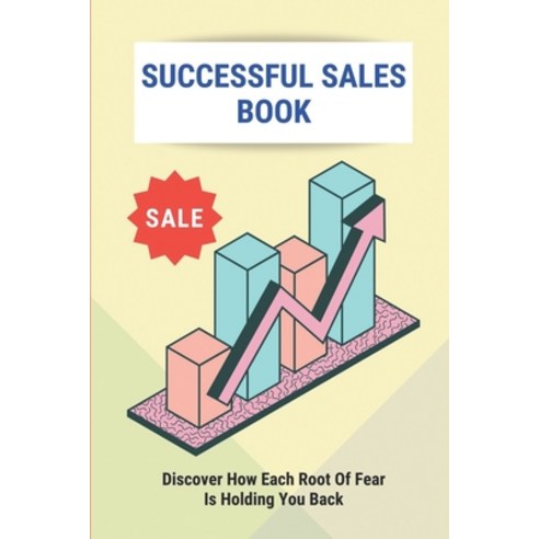 (영문도서) Successful Sales Book: Discover How Each Root Of Fear Is Holding You Back: Types Of Sales Tra... Paperback, Independently Published, English, 9798504401324