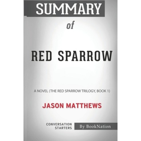 Summary of Red Sparrow: A Novel (The Red Sparrow Trilogy Book 1) by Jason Matthews: Conversation St... Paperback, Independently Published, English, 9798741871270