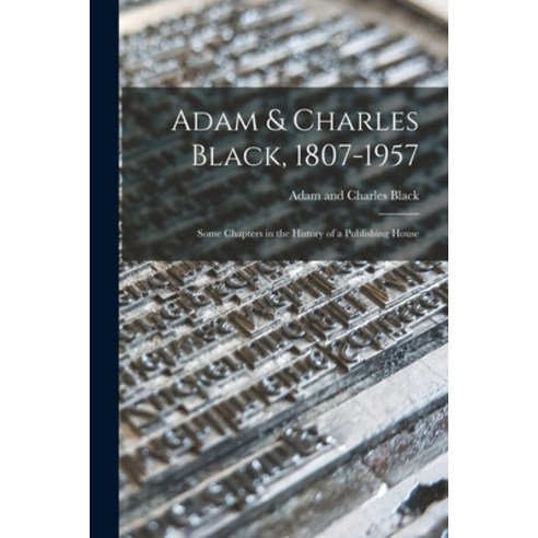 (영문도서) Adam & Charles Black 1807-1957: Some Chapters in the History of a Publishing House Paperback, Hassell Street Press, English, 9781015240124