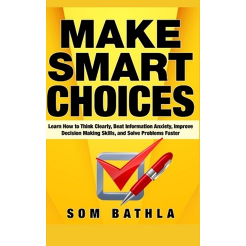 Make Smart Choices: Learn How to Think Clearly Beat Information Anxiety Improve Decision Making Sk... Paperback, Independently Published, English, 9781087145112