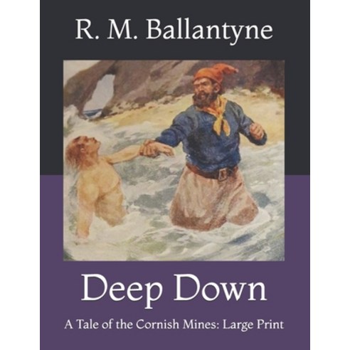 Deep Down: A Tale of the Cornish Mines: Large Print Paperback, Independently Published, English, 9798729602438