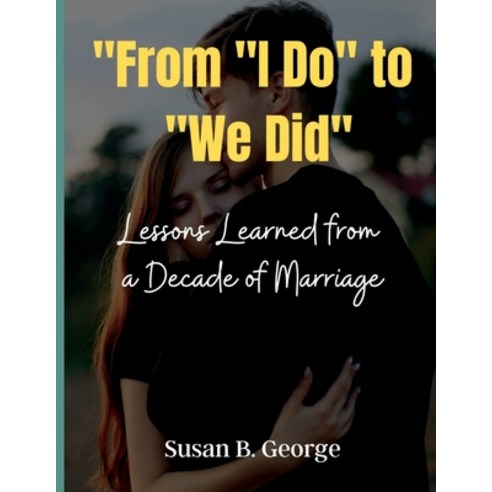 (영문도서) "From "I Do" to "We Did": Lessons Learned from a Decade of Marriage Paperback, Independently Published, English, 9798854718233