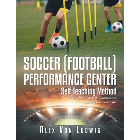 (영문도서) Soccer [Football] Performance Center: Self Teaching Method: Basic to High level Goalkeeper te... Paperback, Urlink Print & Media, LLC, English, 9781684864263
