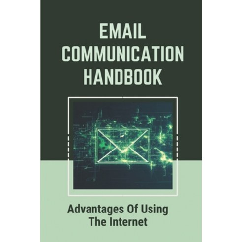 (영문도서) Email Communication Handbook: Advantages Of Using The Internet: Advantages Of Using Email Paperback, Independently Published, English, 9798548192899