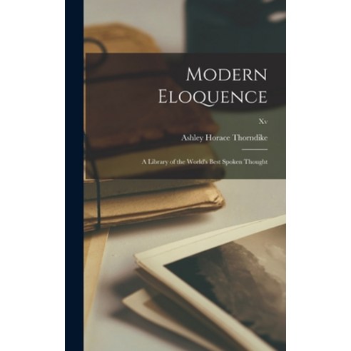 (영문도서) Modern Eloquence; a Library of the World''s Best Spoken Thought; xv Hardcover, Hassell Street Press, English, 9781014138774