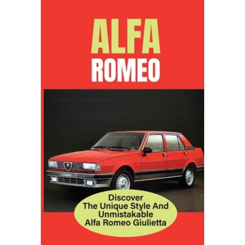 (영문도서) Alfa Romeo: Discover The Unique Style And Unmistakable Alfa Romeo Giulietta: Alfa Romeo 1977 Paperback, Independently Published, English, 9798464789593