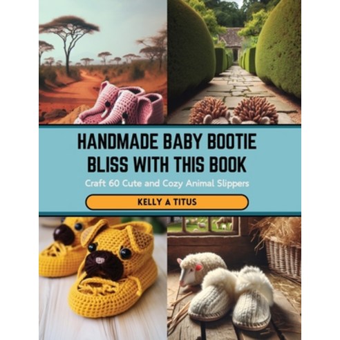 (영문도서) Handmade Baby Bootie Bliss with this Book: Craft 60 Cute and Cozy Animal Slippers Paperback, Independently Published, English, 9798875879661