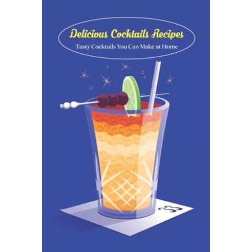 (영문도서) Delicious Cocktails Recipes: Tasty Cocktails You Can Make at Home: Gifts for Fathers Paperback, Independently Published, English, 9798524920553