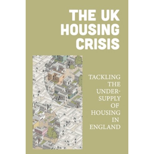 (영문도서) The UK Housing Crisis: Tackling The Under-Supply Of Housing In England: Political Philosophy Paperback, Independently Published, English, 9798544347552