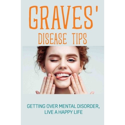 (영문도서) Graves'' Disease Tips: Getting Over Mental Disorder Live A Happy Life: How To Feel Sane Paperback, Independently Published