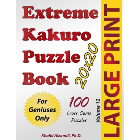 Extreme Kakuro Puzzle Book: 100 Large Print Cross Sums (20x20) Puzzles: For Geniuses Only Paperback, Dr. Khalid Alzamili Pub