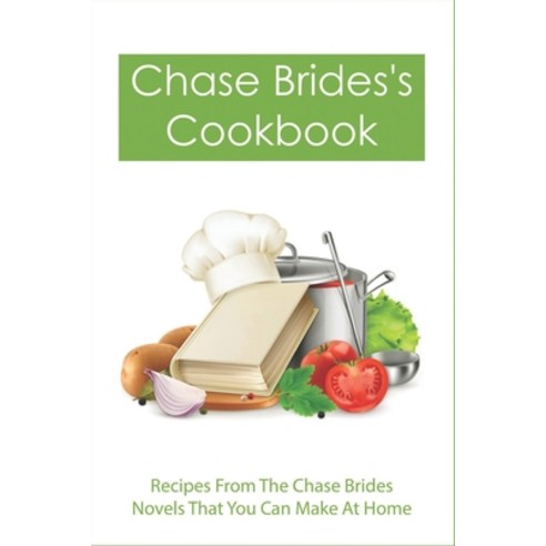 (영문도서) Chase Brides''s Cookbook: Recipes From The Chase Brides Novels That You Can Make At Home: A St... Paperback, Independently Published, English, 9798532995499