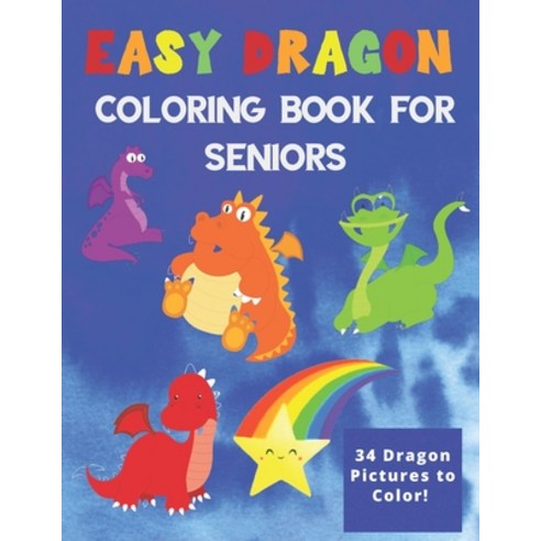 Easy Dragon Coloring Book For Seniors: Bright Relaxing & Fun - No Stress Paperback, Independently Published, English, 9798575137955