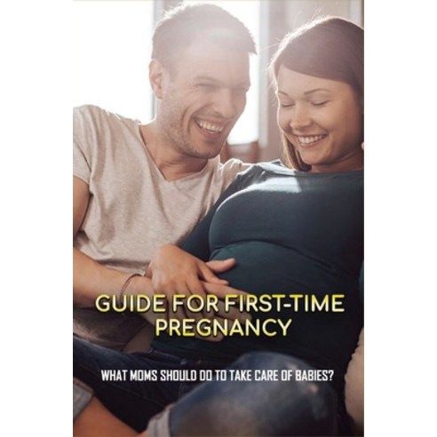 (영문도서) Guide For First-time Pregnancy: What Moms Should Do To Take Care Of Babies?: Early Pregnancy ... Paperback, Independently Published, English, 9798510723786