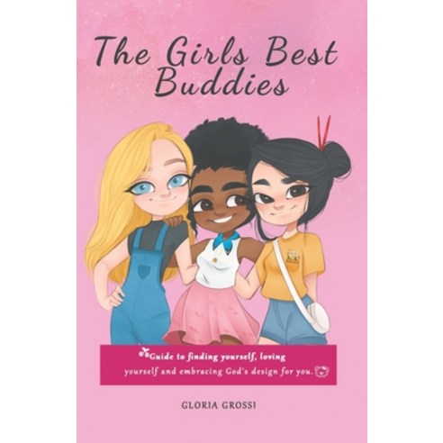 The Girls Best Buddies: Guide to finding yourself loving yourself and embracing God''s design for you. Paperback, Createspace Independent Publishing Platform