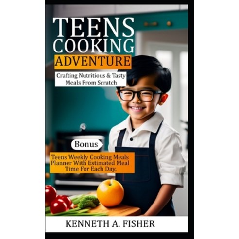 (영문도서) Teens Cooking Adventures: Crafting Nutritious & Tasty Meals From Scratch Paperback, Independently Published, English, 9798858118343