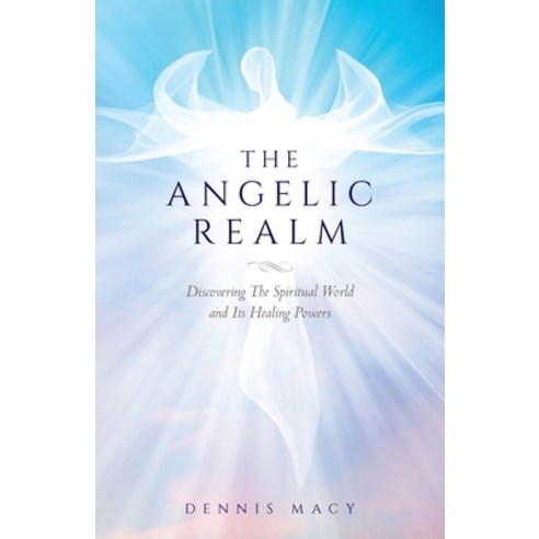 The Angelic Realm: Discovering The Spiritual World and It''s Healing Powers Paperback, Independently Published