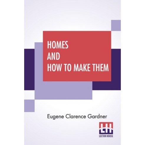 Homes And How To Make Them: Or Hints On Locating And Building A House. In Letters Between An Archite... Paperback, Lector House