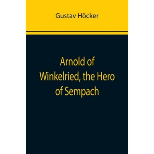 (영문도서) Arnold of Winkelried the Hero of Sempach Paperback, Alpha Edition, English, 9789355758781
