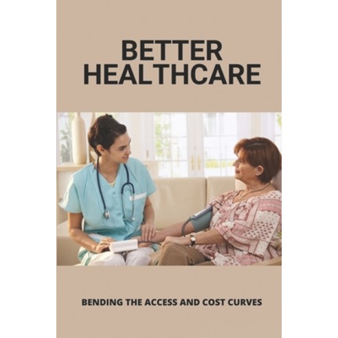 (영문도서) Better Healthcare: Bending The Access And Cost Curves: Supply Chain Management In Healthcare Paperback, Independently Published, English, 9798506861928