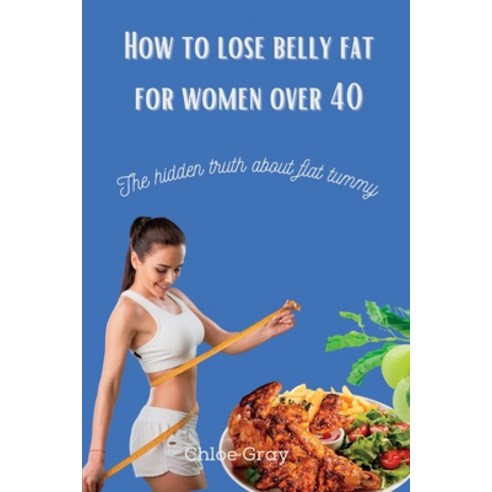 (영문도서) How to lose belly fat for women over 40: The hidden truth about flat tummy Paperback, Independently Published, English, 9798362019495
