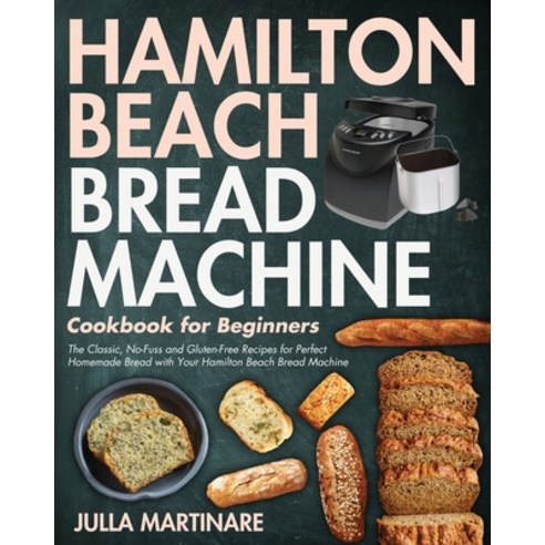 Hamilton Beach Bread Machine Cookbook for Beginners: The Classic No-Fuss and Gluten-Free Recipes fo... Paperback, Jake Cookbook, English, 9781954091597