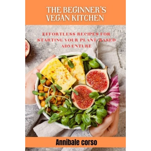 (영문도서) The Beginner''s Vegan Kitchen: Effortless Recipes for Starting Your Plant-Based Adventure Paperback, Independently Published, English, 9798873280728