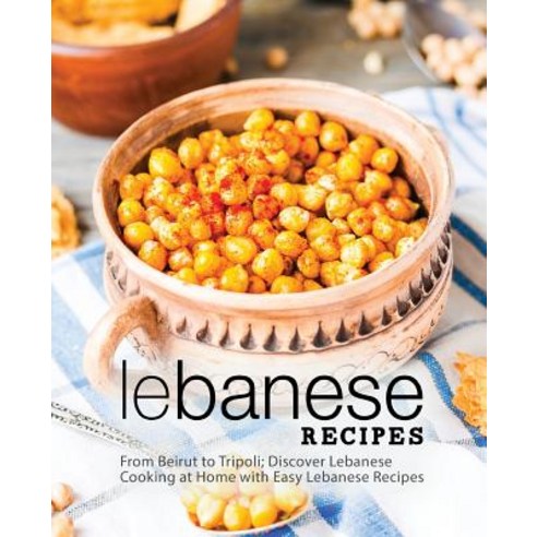 Lebanese Recipes: From Beirut to Tripoli; Discover Lebanese Cooking at Home with Easy Lebanese Recipes Paperback, Createspace Independent Pub..., English, 9781718729940