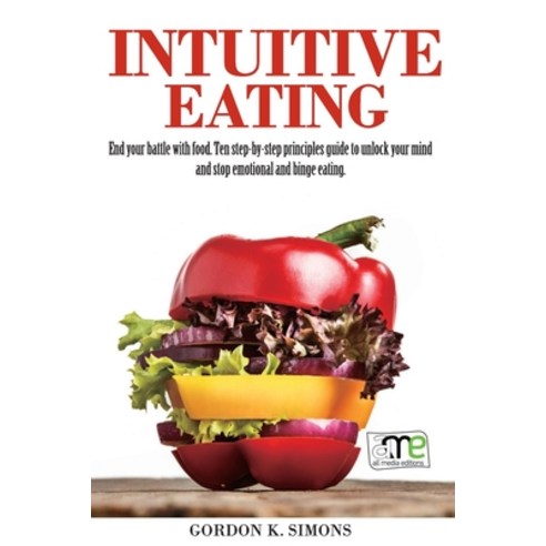 Intuitive Eating: End Your Battle with Food. Ten Step-By-Step Principles Guide to Unlock Your Mind a... Paperback, Francesco Condello, English, 9781801562317