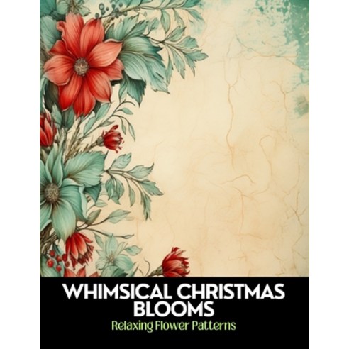 (영문도서) Whimsical Christmas Blooms: Relaxing Flower Patterns 50 Pages 8.5 x 11 inches Paperback, Independently Published, English, 9798862053340