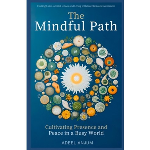 (영문도서) The Mindful Path: Cultivating Presence and Peace in a Busy World: Finding Calm Amidst Chaos a... Paperback, Independently Published, English, 9798320011936