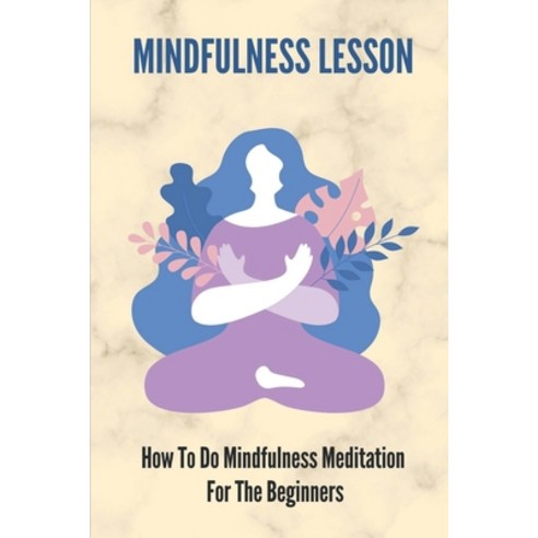 (영문도서) Mindfulness Lesson: How To Do Mindfulness Meditation For The Beginners: The Miracle Of Mindfu... Paperback, Independently Published, English, 9798533191241