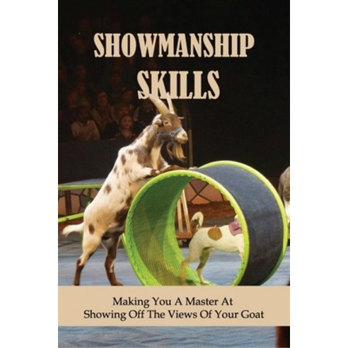Showmanship Skills: Making You A Master At Showing Off The Views Of Your Goat: Judging Market Goats Paperback, Amazon Digital Services LLC..., English, 9798737195953