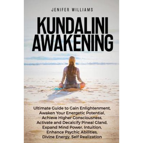 Kundalini Awakening: Ultimate Guide to Gain Enlightenment Awaken Your Energetic Potential Higher C... Paperback, Createspace Independent Publishing Platform