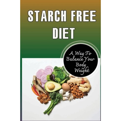 (영문도서) Starch Free Diet: A Way To Balance Your Body Weight Paperback, Independently Published, English, 9798423370930