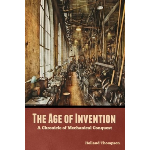 (영문도서) The Age of Invention: A Chronicle of Mechanical Conquest Paperback, Bibliotech Press, English, 9798888306635