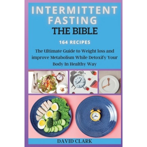 Intermittent Fasting the Bible: The Ultimate Guide to Weight loss and improve Metabolism While Detox... Paperback, David Clark, English, 9781802263626
