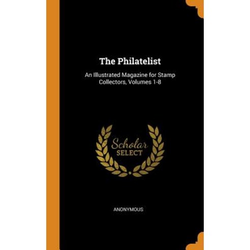 (영문도서) The Philatelist: An Illustrated Magazine for Stamp Collectors Volumes 1-8 Hardcover, Franklin Classics, English, 9780342427017